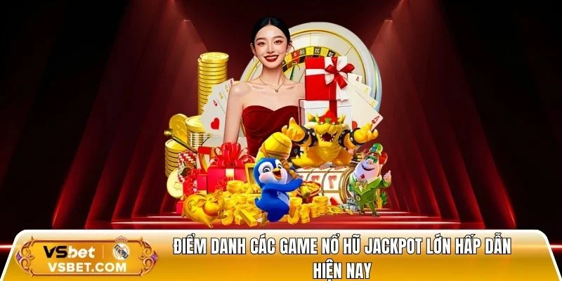 Điểm danh các game nổ hũ jackpot lớn hấp dẫn hiện nay