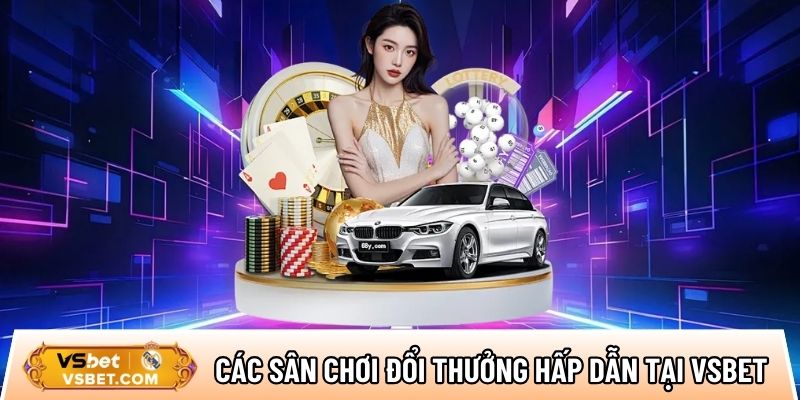 Giới thiệu hệ thống sân chơi đổi thưởng hấp dẫn tại nhà cái Vsbet