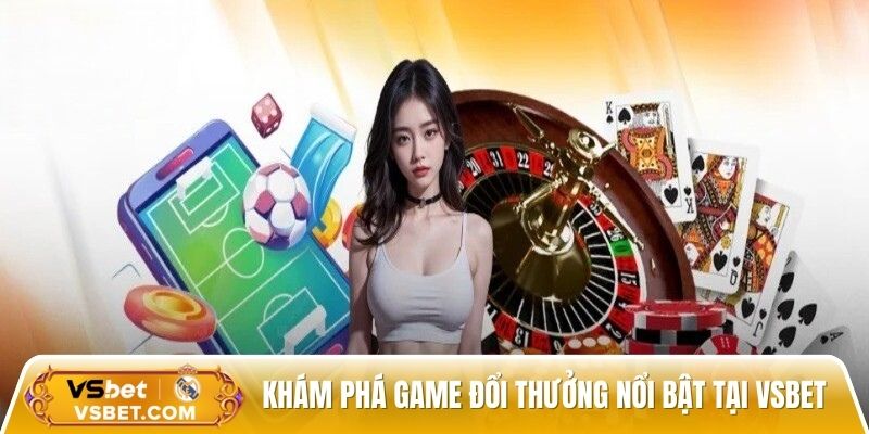 Khám phá những game đổi thưởng nổi bật tại Vsbet