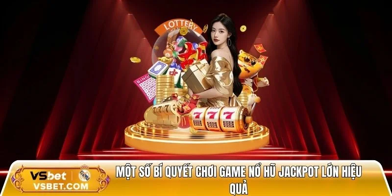Một số bí quyết chơi game nổ hũ jackpot lớn hiệu quả