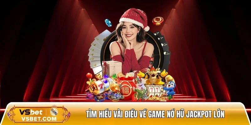 Tìm hiểu vài điều về game nổ hũ jackpot lớn