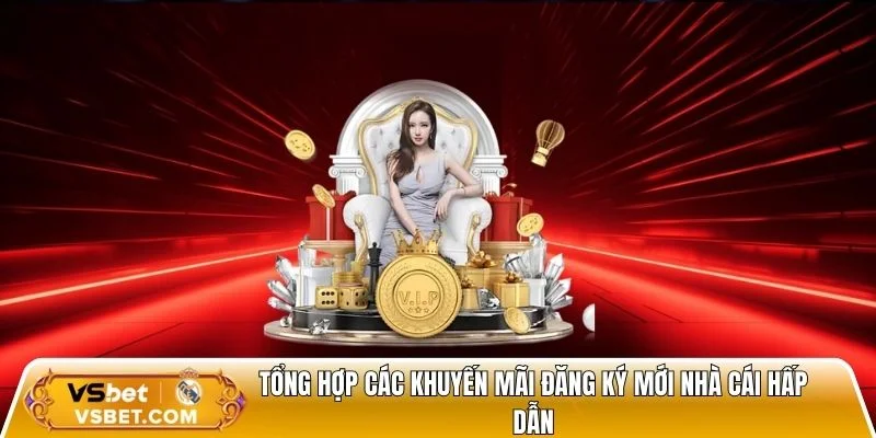 Tổng hợp các khuyến mãi đăng ký mới nhà cái hấp dẫn