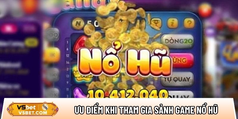 Ưu điểm đặc sắc khi anh em tham gia sảnh game nổ hũ